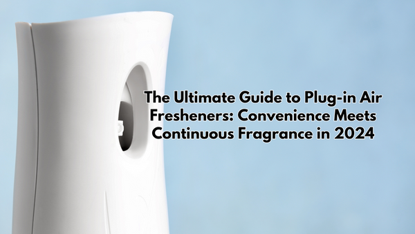 The Ultimate Guide to Plug-in Air Fresheners: Convenience Meets Continuous Fragrance in 2024