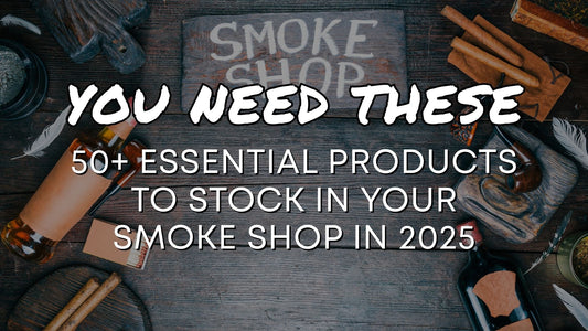 The Ultimate Smoke Shop Inventory Guide: 50+ Essential Products to Stock in 2025