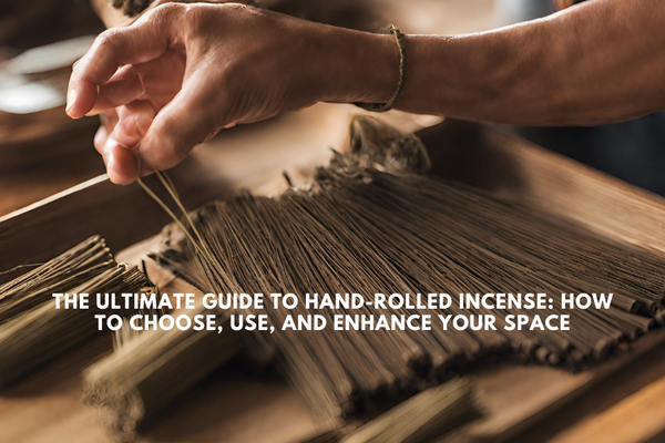 The Ultimate Guide to Hand-Rolled Incense: How to Choose, Use, and Enhance Your Space